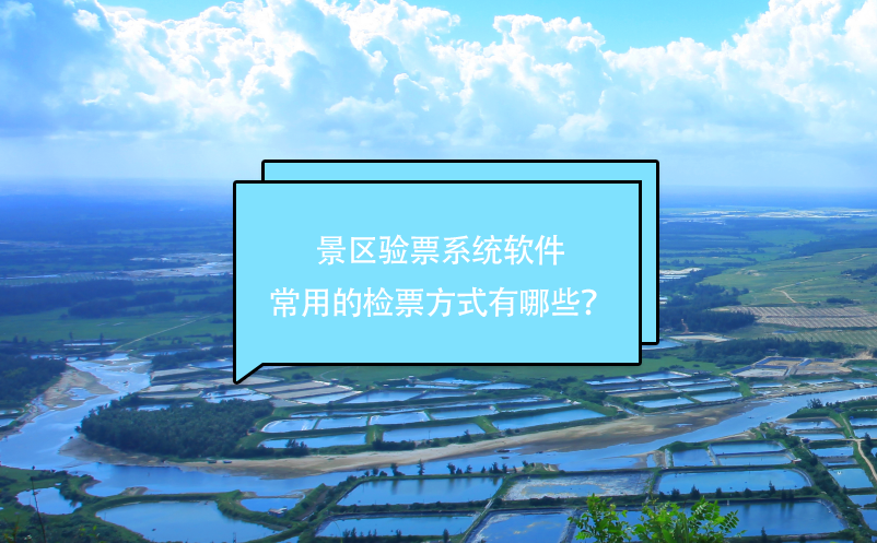 景区验票系统软件常用的检票方式有哪些？