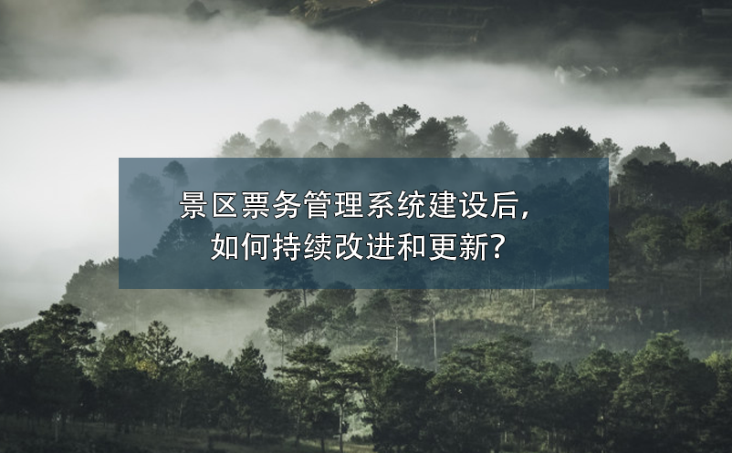 景区票务管理系统建设后，如何持续改进和更新系统