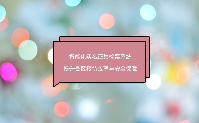 智能化实名证售检票系统：提升景区接待效率与安全保障