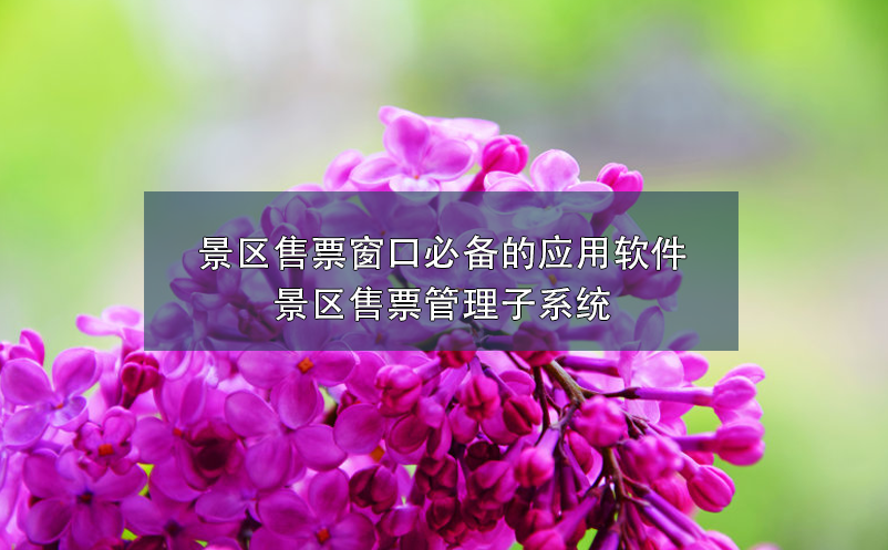 景区售票窗口必备的应用软件：景区售票管理子系统