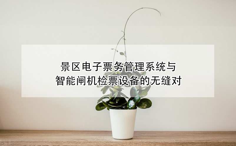 景区电子票务管理系统与智能闸机检票设备的无缝对