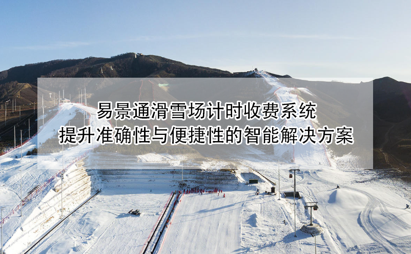易景通滑雪场计时收费系统：提升准确性与便捷性的智能解决方案
