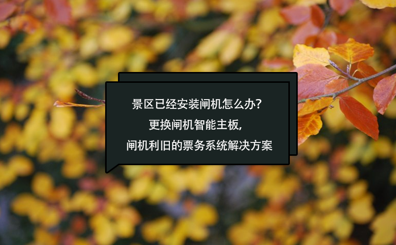 景区已经安装闸机怎么办？更换闸机智能主板，闸机利旧的票务系统解决方案