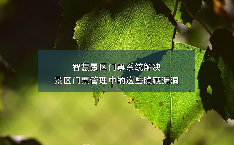 智慧景区门票系统解决景区门票管理中的这些隐藏漏洞