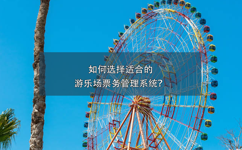 如何选择适合的游乐场票务管理系统？