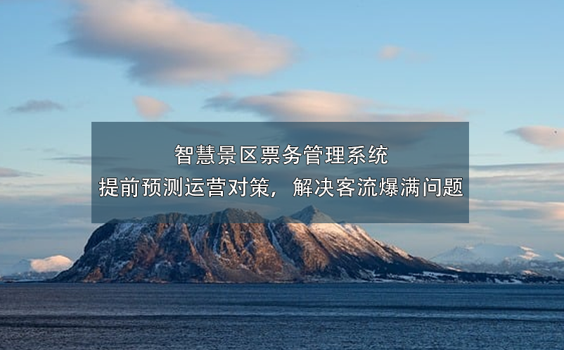 智慧景区票务管理系统：提前预测运营对策，解决客流爆满问题