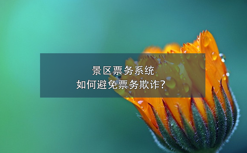 景区票务系统如何避免票务欺诈？