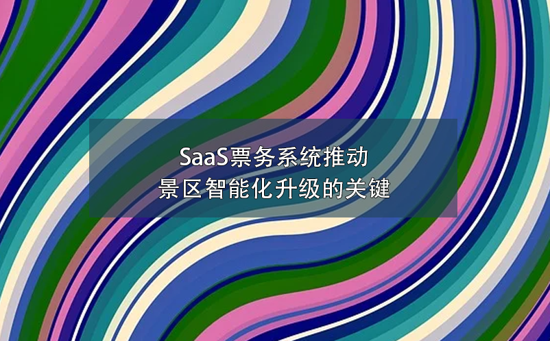 SaaS票务系统推动景区智能化升级的关键