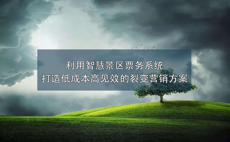 利用智慧景区票务系统打造低成本高见效的裂变营销方案