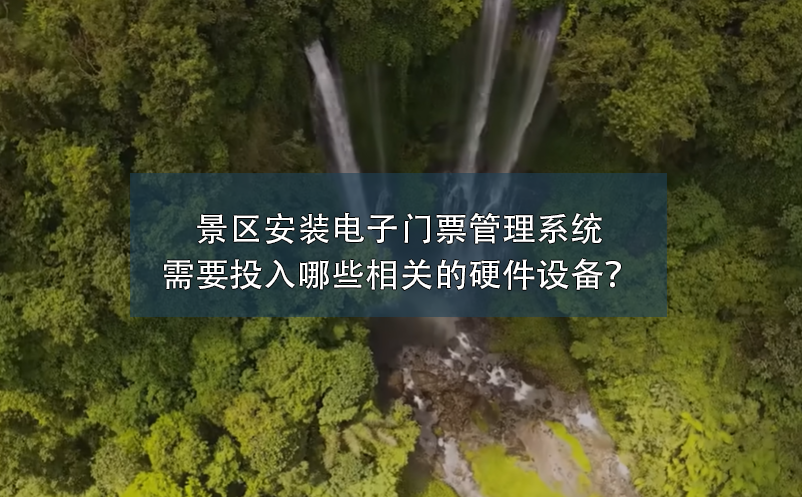 景区安装电子门票管理系统，需要投入哪些相关的硬件设备？