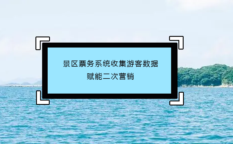 景区票务系统收集游客数据赋能二次营销