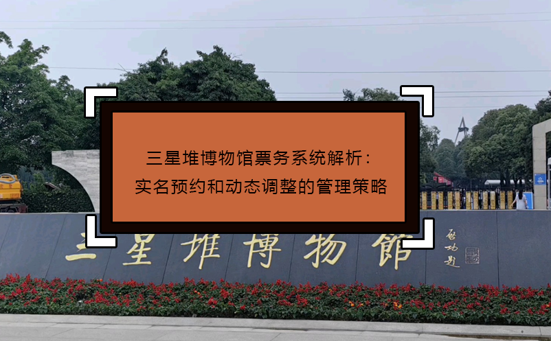 三星堆博物馆票务系统解析：实名预约和动态调整的管理策略