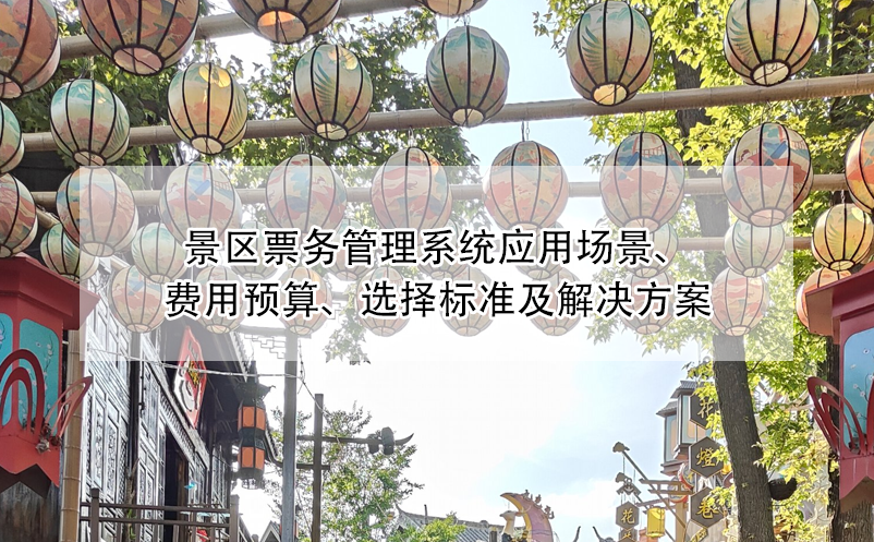 景区票务管理系统应用场景、费用预算、选择标准及解决方案