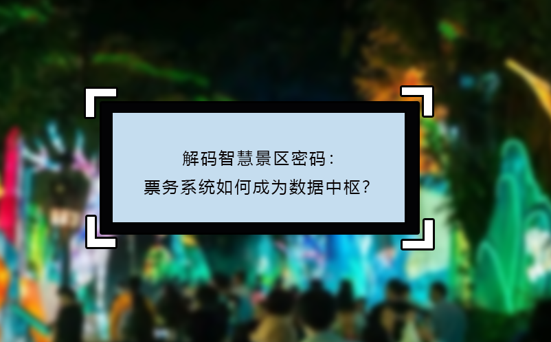 解码智慧景区密码：票务系统如何成为数据中枢？