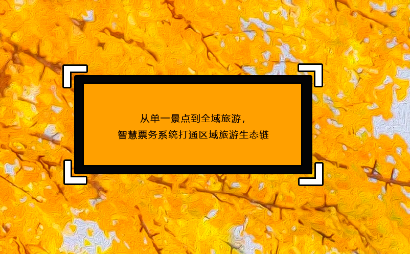 从单一景点到全域旅游，智慧票务系统打通区域旅游生态链