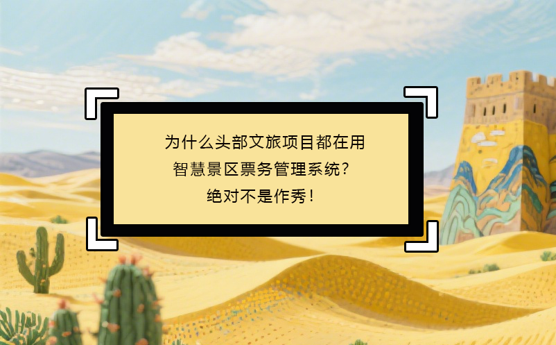 为什么头部文旅项目都在用智慧景区票务管理系统？绝对不是作秀！