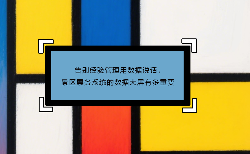 告别经验管理用数据说话，景区票务系统的数据大屏有多重要