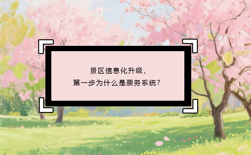 景区信息化升级，第一步为什么是票务系统？
