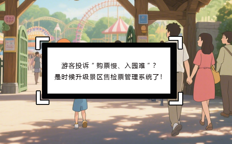 游客投诉“购票慢、入园难”？是时候升级景区售检票管理系统了！