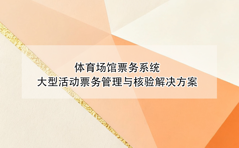 体育场馆票务系统----大型活动票务管理与核验解决方案
