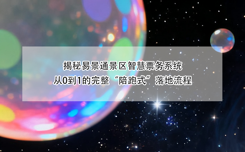 揭秘易景通景区智慧票务系统从0到1的完整“陪跑式”落地流程