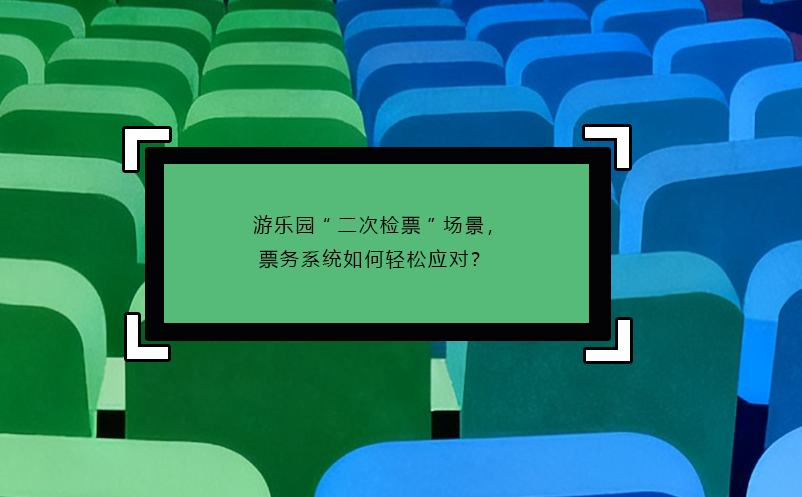 游乐园“二次检票”场景,票务系统如何轻松应对?