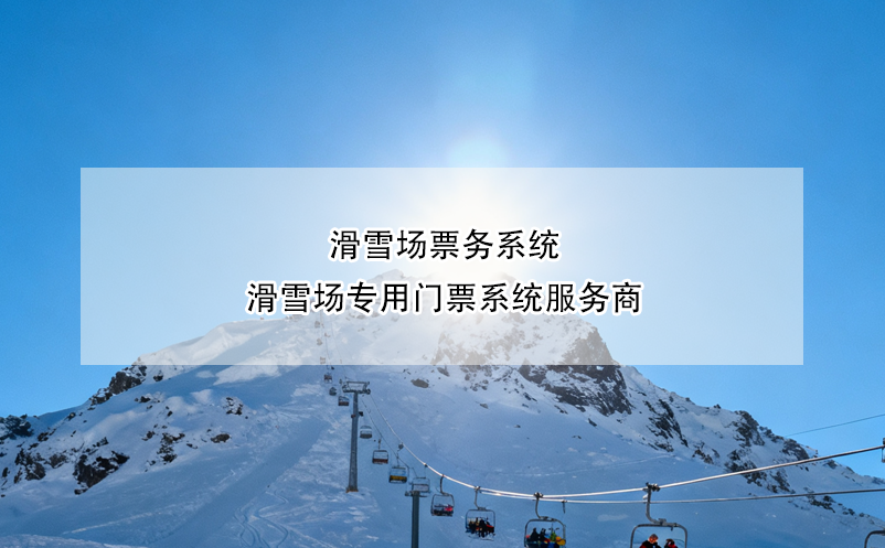 滑雪场票务系统--滑雪场专用门票系统服务商