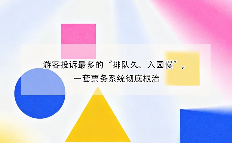 游客投诉最多的“排队久、入园慢”，一套票务系统彻底根治