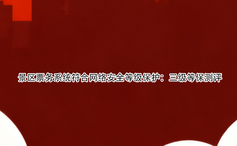 景区票务系统符合网络安全等级保护：三级等保测评