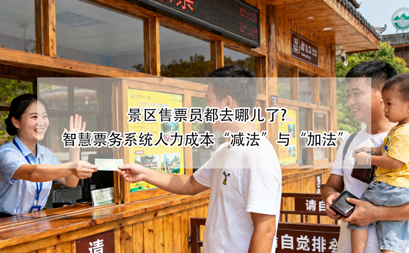 景区售票员都去哪儿了?智慧票务系统人力成本“减法”与“加法”