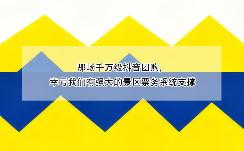 那场千万级抖音团购,幸亏我们有强大的景区票务系统支撑