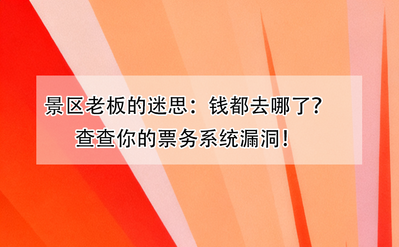 景区老板的迷思：钱都去哪了？查查你的票务系统漏洞！