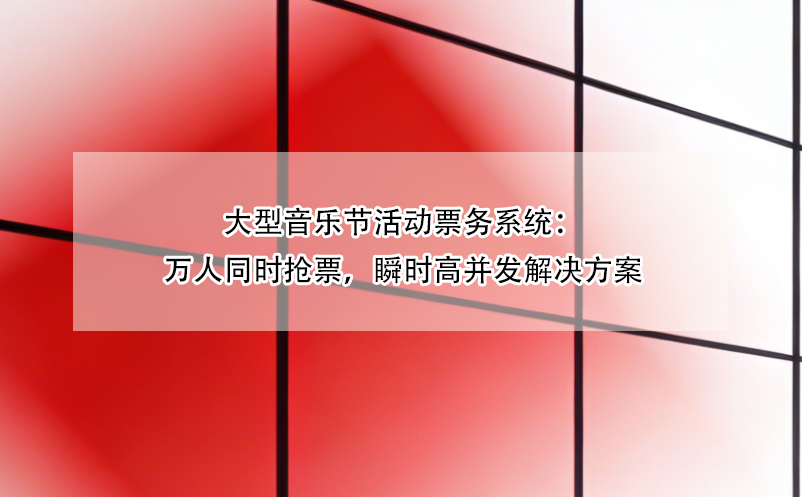 大型音乐节活动票务系统:万人同时抢票,瞬时高并发解决方案