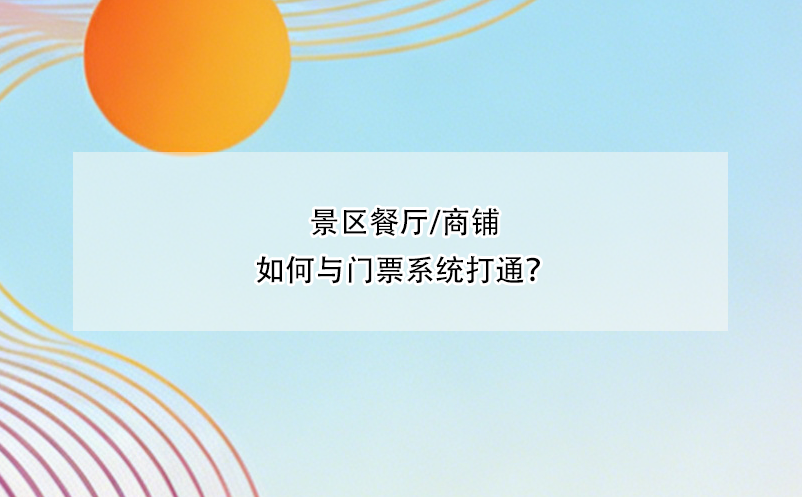 景区餐厅/商铺如何与门票系统打通?