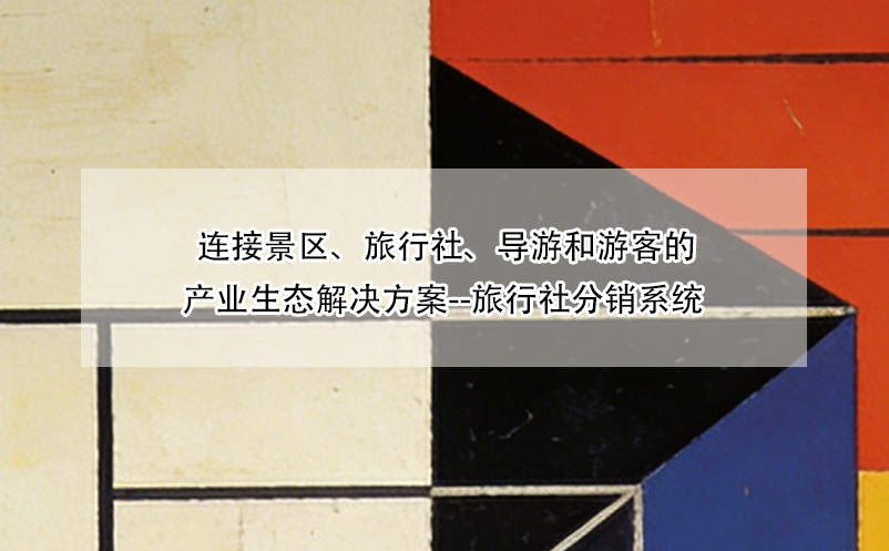 连接景区、旅行社、导游和游客的产业生态解决方案--旅行社分销系统 