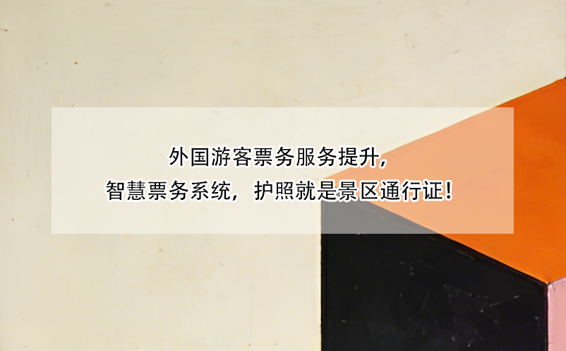 外国游客票务服务提升，智慧票务系统，护照就是景区通行证！