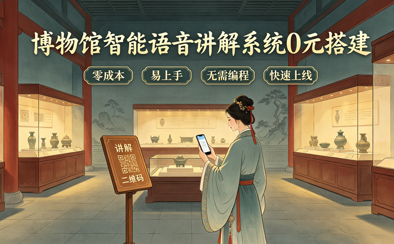 博物馆、艺术展馆或纪念馆如何0元搭建智能语音讲解系统？