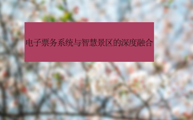 电子票务系统与智慧景区的深度融合