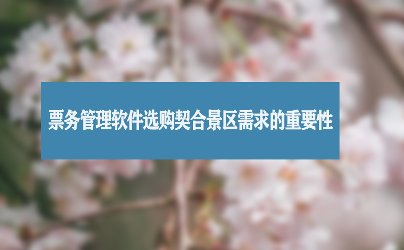 票务管理软件选购契合景区需求的重要性