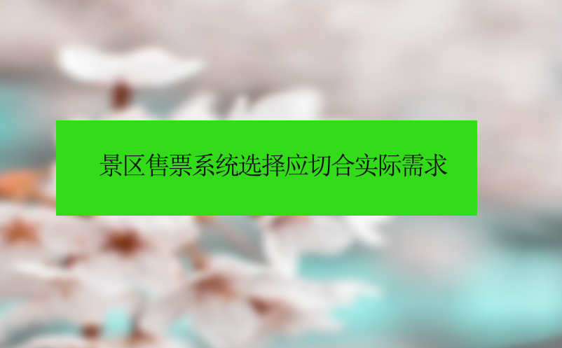 景区售票系统选择应切合实际需求
