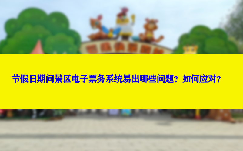 节假日期间景区电子票务系统易出哪些问题？如何应对？