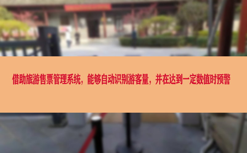 借助旅游售票管理系统，能够自动识别游客量，并在达到一定数值时预警