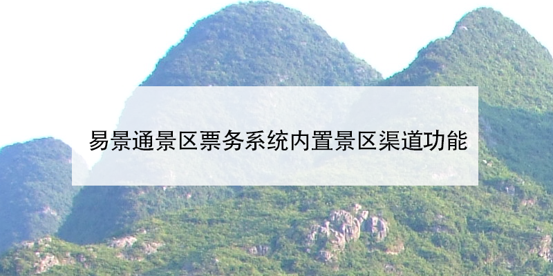 易景通景区票务系统内置景区渠道功能