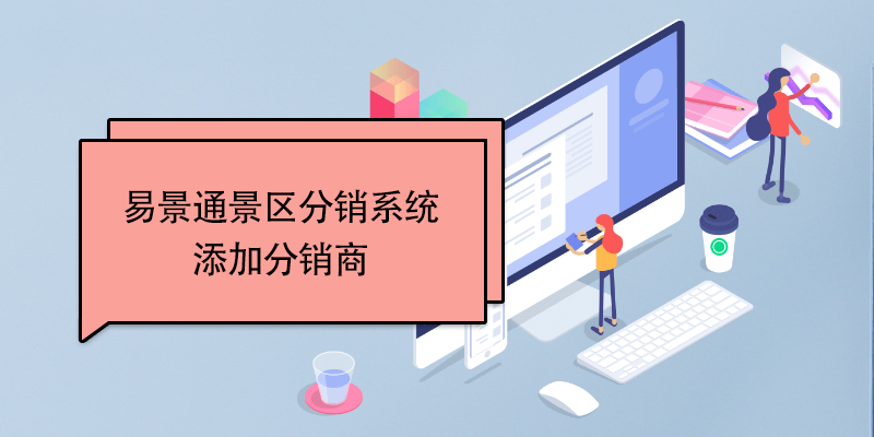 易景通景区分销系统：添加分销商 