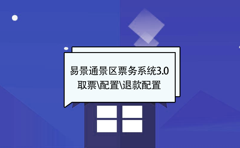 易景通景区票务系统3.0版：取票配置\核销配置\退款配置 