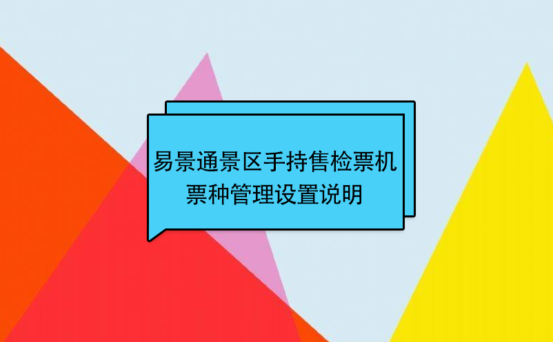 易景通景区自动售检系统：手持售检票机票种管理设置说明