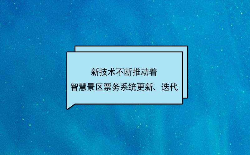 新技术不断推动着智慧景区票务系统更新、迭代