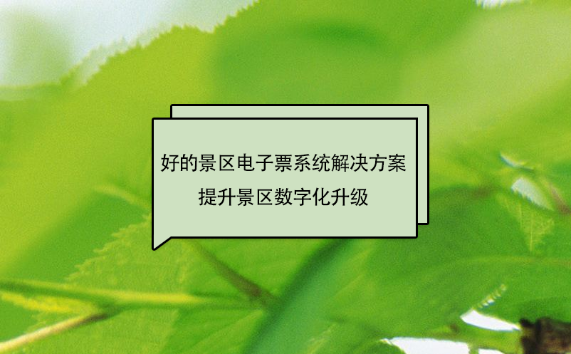 好的景区电子票系统解决方案提升景区数字化升级