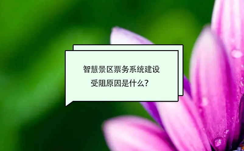 智慧景区票务系统建设中容易遇到的问题