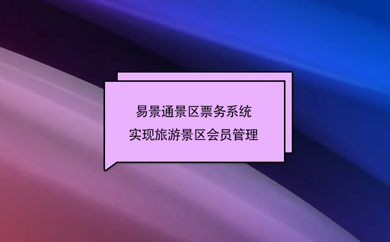 易景通景区票务系统实现旅游景区会员管理